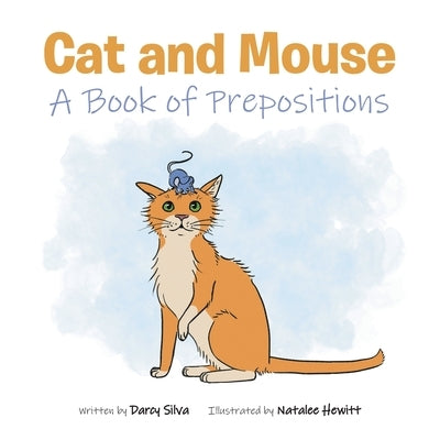 Cat and Mouse: A Book of Prepositions by Silva, Darcy