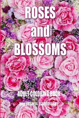 Adult Coloring Book: Roses and Blossoms: Paint and Color Flowers and Floral Designs by Simpson, Asha