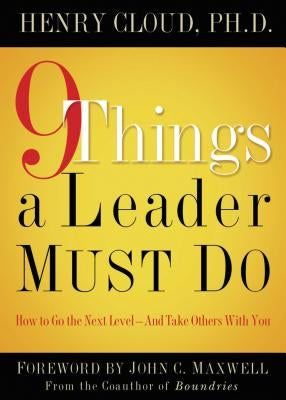 9 Things a Leader Must Do: How to Go to the Next Level--And Take Others with You by Cloud, Henry