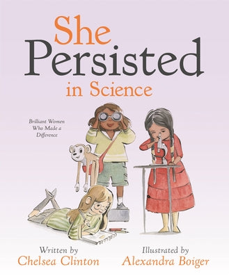 She Persisted in Science: Brilliant Women Who Made a Difference by Clinton, Chelsea