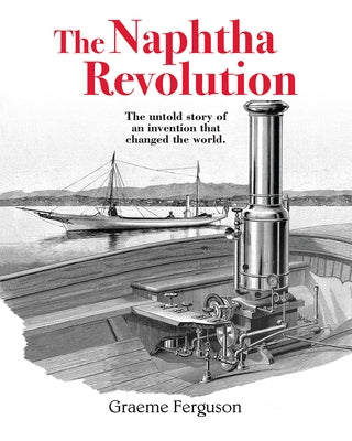 The Naphtha Revolution: The Untold Story of an Invention That Changed the World by Ferguson, Graeme