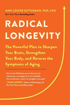 Radical Longevity: The Powerful Plan to Sharpen Your Brain, Strengthen Your Body, and Reverse the Symptoms of Aging by Gittleman, Ann Louise