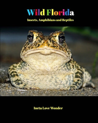 Wild Florida: Insects, Amphibians and Reptiles by Wonder, Ineta Love
