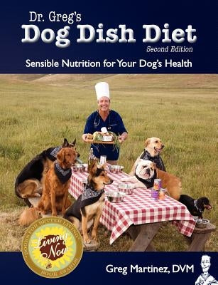 Dr. Greg's Dog Dish Diet: Sensible Nutrition for Your Dog's Health (Second Edition) by Martinez DVM, Greg