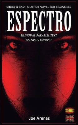 Espectro: Short and Easy Spanish Novel for Beginners (Bilingual Parallel Text: Spanish - English): Learn Spanish by Reading a St by Arenas, Joe