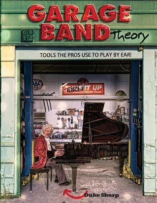 Garage Band Theory: music theory-learn to read & play by ear, tab & notation for guitar, mandolin, banjo, ukulele, piano, beginner & advan by Sharp, Duke