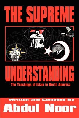 The Supreme Understanding: The Teachings of Islam in North America by Noor, Abdul