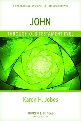 John Through Old Testament Eyes: A Background and Application Commentary by Jobes, Karen