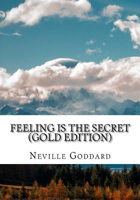 Feeling is the Secret: Gold Edition (Includes ten Bonus Lectures!) by Goddard, Neville L.