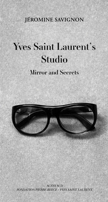 Yves Saint Laurent's Studio: Mirror and Secrets by Saint Laurent, Yves
