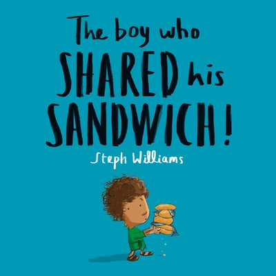 The Boy Who Shared His Sandwich by Williams, Steph