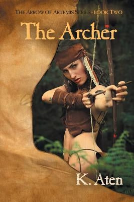 The Archer: Book Two in The Arrow Of Artemis Series by Aten, K.