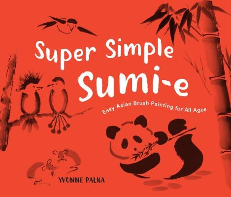Super Simple Sumi-E: Easy Asian Brush Painting for All Ages by Palka, Yvonne