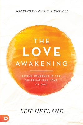 The Love Awakening: Living Immersed in the Supernatural Love of God by Hetland, Leif