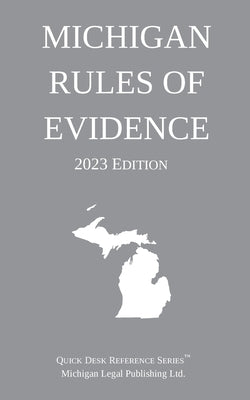 Michigan Rules of Evidence; 2023 Edition by Michigan Legal Publishing Ltd