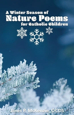 A Winter Season of Nature Poems for Catholic Children by McKenzie, Janet P.