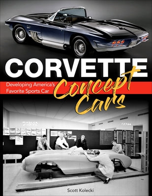 Corvette Concept Cars: Developing America's Favorite Sports Car by Kolecki, Scott