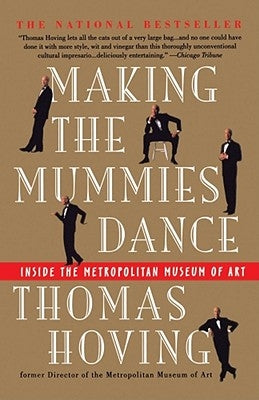 Making the Mummies Dance: Inside the Metropolitan Museum of Art by Hoving, Thomas