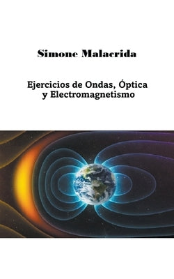 Ejercicios de Ondas, Óptica y Electromagnetismo by Malacrida, Simone