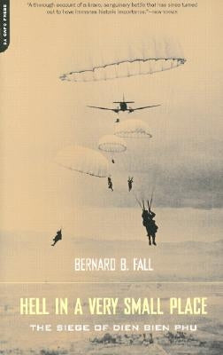 Hell in a Very Small Place: The Siege of Dien Bien Phu by Fall, Bernard