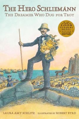 The Hero Schliemann: The Dreamer Who Dug for Troy by Schlitz, Laura Amy