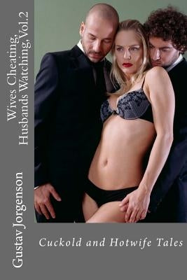 Wives Cheating, Husbands Watching, Vol.2: Cuckold and Hotwife Tales by Jorgenson, Gustav