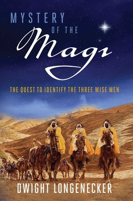 Mystery of the Magi: The Quest to Identify the Three Wise Men by Longenecker, Dwight
