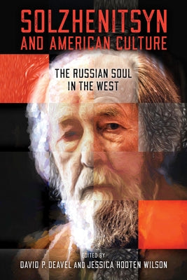 Solzhenitsyn and American Culture: The Russian Soul in the West by P. Deavel, David