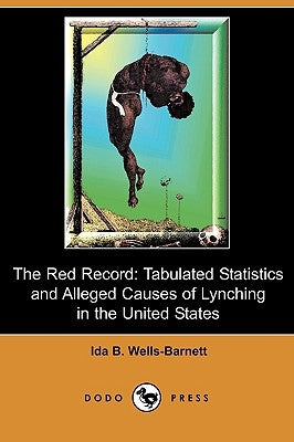 The Red Record: Tabulated Statistics and Alleged Causes of Lynching in the United States (Dodo Press) by Wells-Barnett, Ida B.