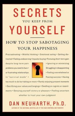 Secrets You Keep from Yourself: How to Stop Sabotaging Your Happiness by Neuharth, Dan