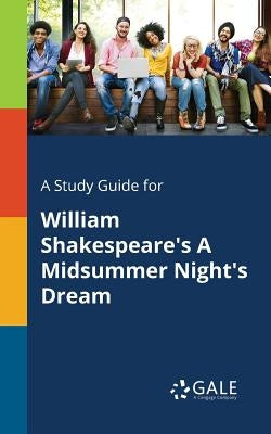 A Study Guide for William Shakespeare's A Midsummer Night's Dream by Gale, Cengage Learning