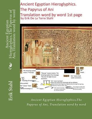 Ancient Egyptian Hieroglyphics, The Papyrus of Ani, Translation word by word: Ancient Egyptian Hieroglyphics, The Papyrus of Ani, Translation word by by Stahl, Erik De La Torre