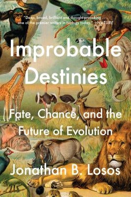 Improbable Destinies: Fate, Chance, and the Future of Evolution by Losos, Jonathan B.