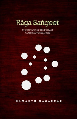 Raga Sangeet: Understanding Hindustani Classical Vocal Music by Nagarkar, Samarth