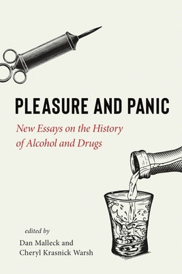 Pleasure and Panic: New Essays on the History of Alcohol and Drugs by Malleck, Dan
