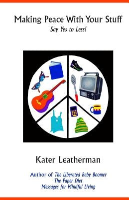 Making Peace With Your Stuff: Say Yes to Less! by Leatherman, Kater