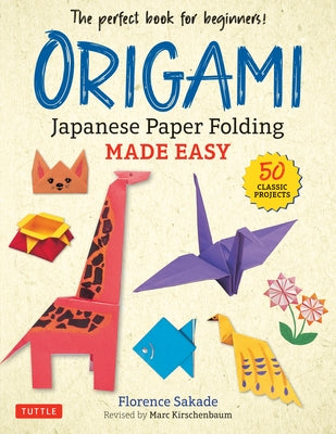 Origami: Japanese Paper Folding Made Easy: The Perfect Book for Beginners! (50 Classic Projects) by Sakade, Florence