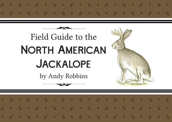 Field Guide to North American Jackalope, 2e: (Expanded Edition) by Robbins, Andy