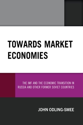 Towards Market Economies: The IMF and the Economic Transition in Russia and Other Former Soviet Countries by Odling-Smee, John