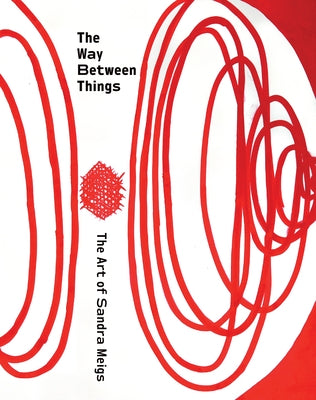 The Way Between Things: The Art of Sandra Meigs by Meigs, Sandra