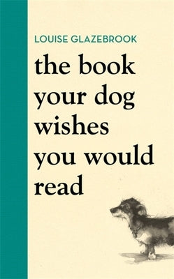 The Book Your Dog Wishes You Would Read by Glazebrook, Louise