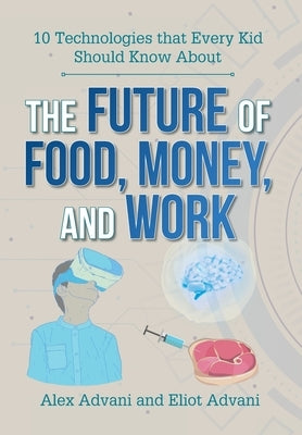 The Future of Food, Money, and Work by Advani, Alexander