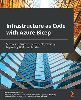 Infrastructure as Code with Azure Bicep: Streamline Azure resource deployment by bypassing ARM complexities by Mehraban, Yaser Adel