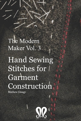 The Modern Maker vol. 3: Handsewing Stitches for Garment Construction by Gnagy, Mathew