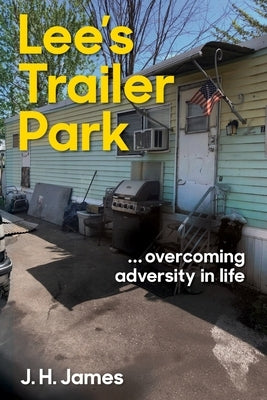 Lee's Trailer Park ... overcoming adversity in life by James, J. H.