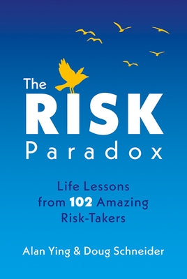 The Risk Paradox: Life Lessons from 102 Amazing Risk-Takers by Ying, Alan