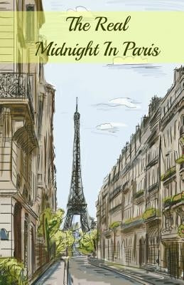 The Real Midnight In Paris: A History of the Expatriate Writers in Paris That Made Up the Lost Generation by Paul, Brody