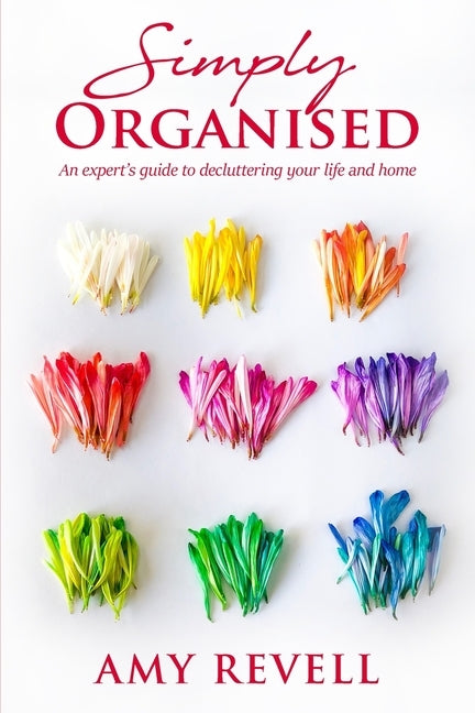 Simply Organised: An Expert's Guide to Decluttering Your Life and Home by Revell, Amy