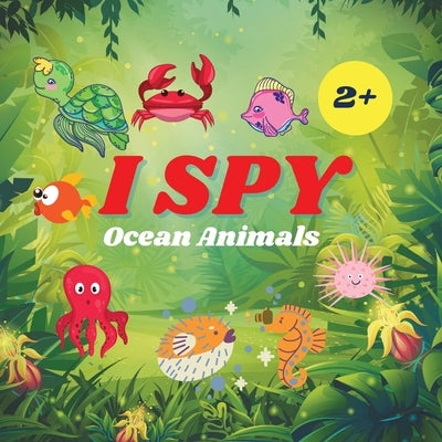 I Spy Ocean Animals Book For Kids: A Fun Alphabet Learning Ocean Animal Themed Activity, Guessing Picture Game Book For Kids Ages 2+, Preschoolers, To by Jacobs, Camelia