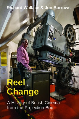 Reel Change: A History of British Cinema from the Projection Box by Wallace, Richard